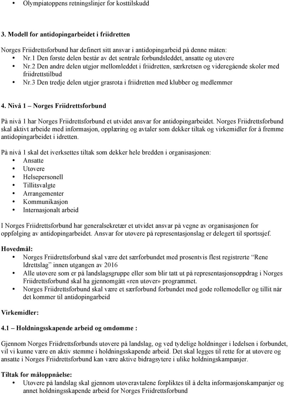 3 Den tredje delen utgjør grasrota i friidretten med klubber og medlemmer 4. Nivå 1 Norges Friidrettsforbund På nivå 1 har Norges Friidrettsforbund et utvidet ansvar for antidopingarbeidet.