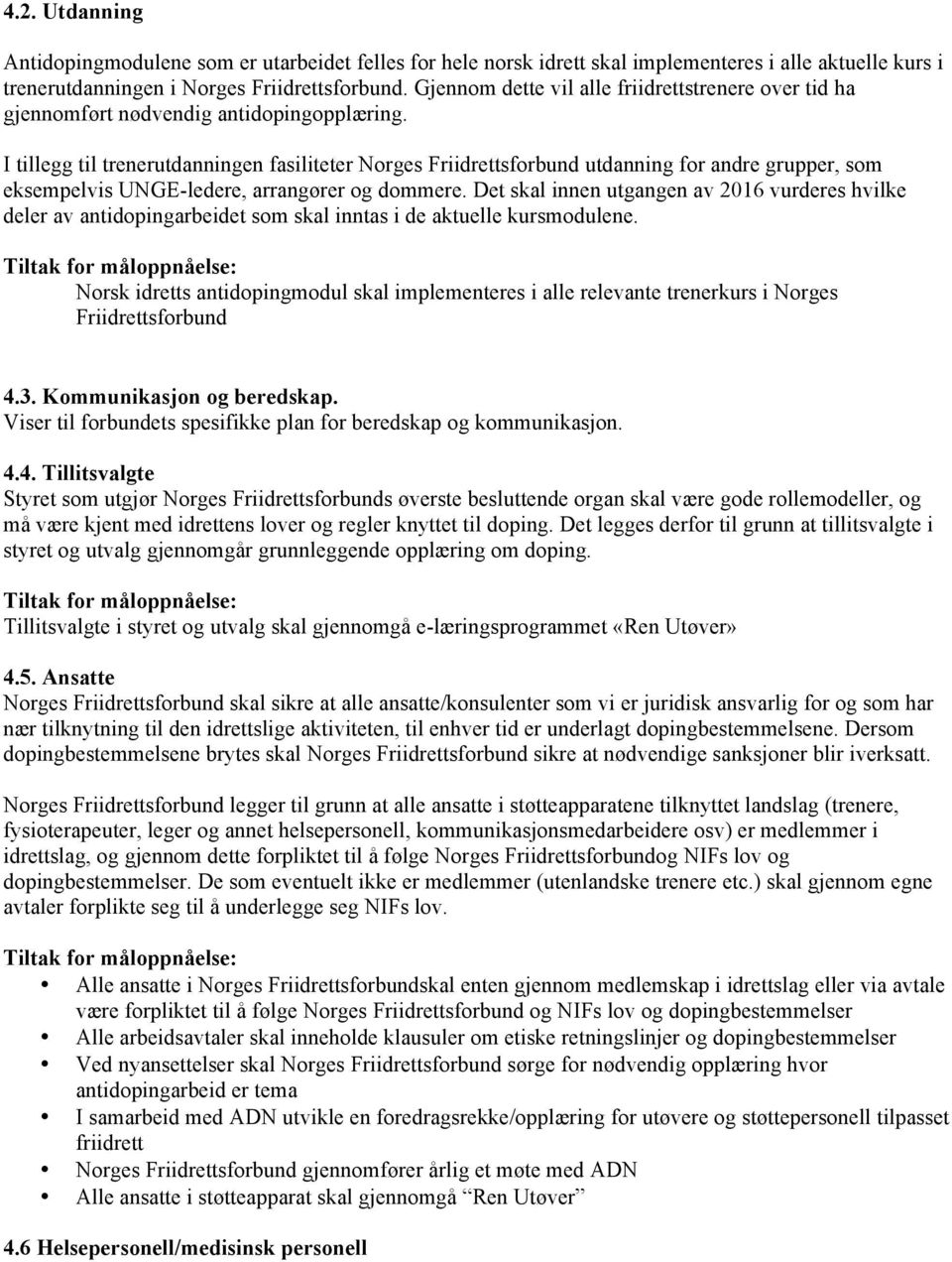 I tillegg til trenerutdanningen fasiliteter Norges Friidrettsforbund utdanning for andre grupper, som eksempelvis UNGE-ledere, arrangører og dommere.