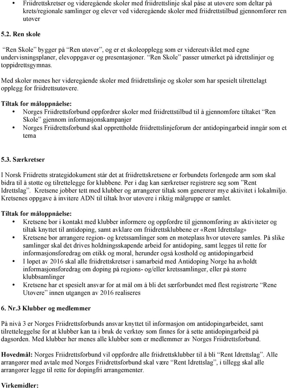 Ren Skole passer utmerket på idrettslinjer og toppidrettsgymnas. Med skoler menes her videregående skoler med friidrettslinje og skoler som har spesielt tilrettelagt opplegg for friidrettsutøvere.