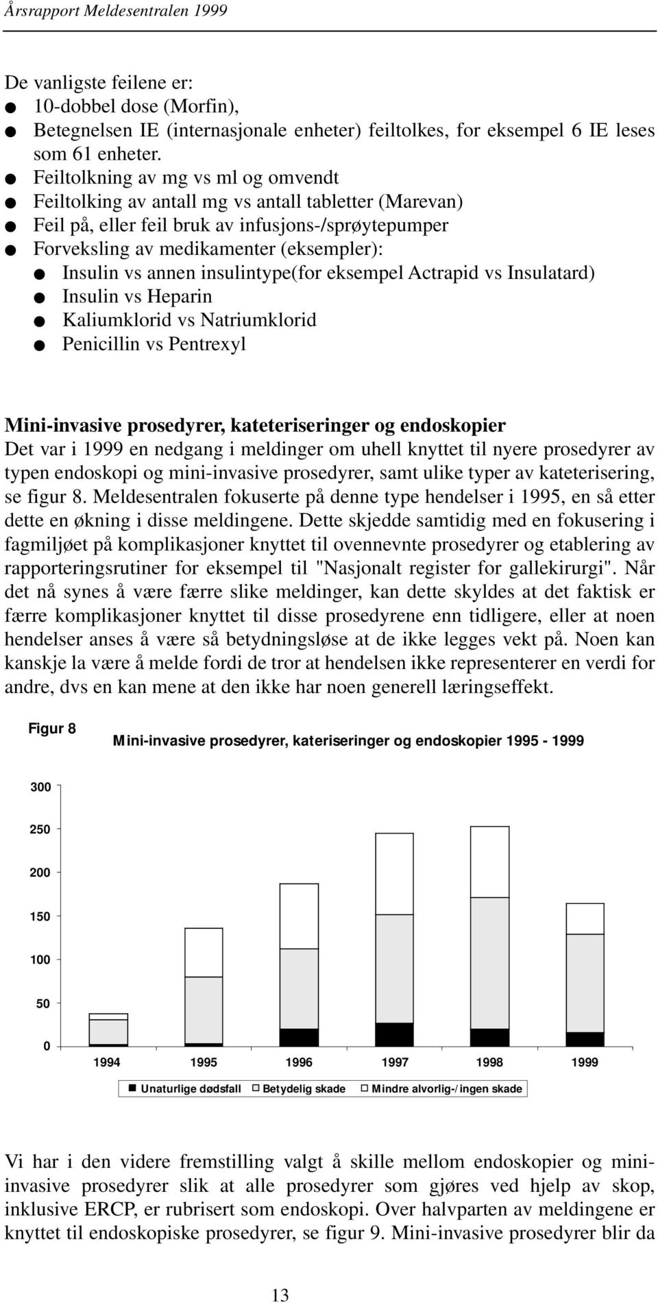 annen insulintype(for eksempel Actrapid vs Insulatard) Insulin vs Heparin Kaliumklorid vs Natriumklorid Penicillin vs Pentrexyl Mini-invasive prosedyrer, kateteriseringer og endoskopier Det var i