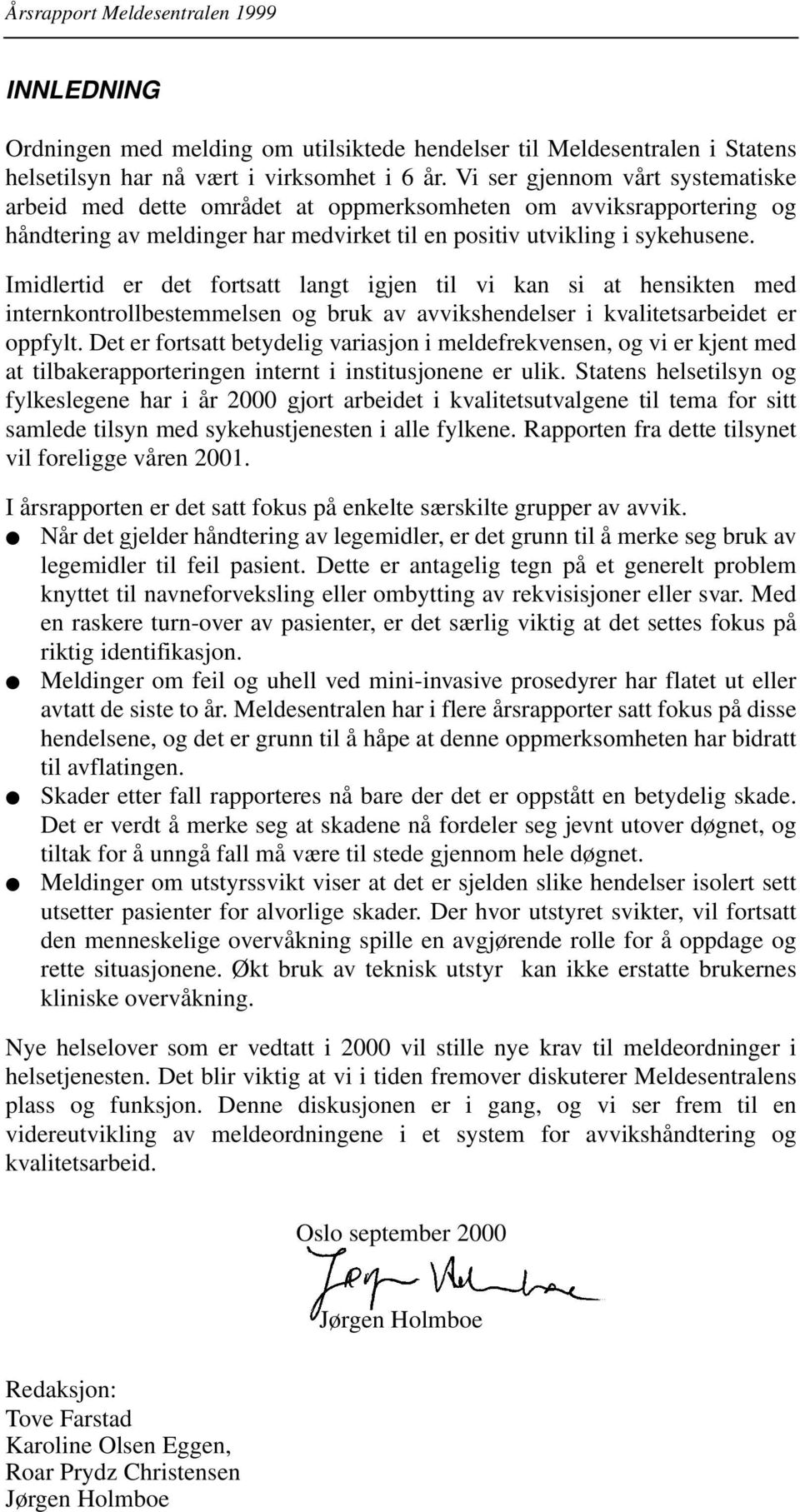 Imidlertid er det fortsatt langt igjen til vi kan si at hensikten med internkontrollbestemmelsen og bruk av avvikshendelser i kvalitetsarbeidet er oppfylt.