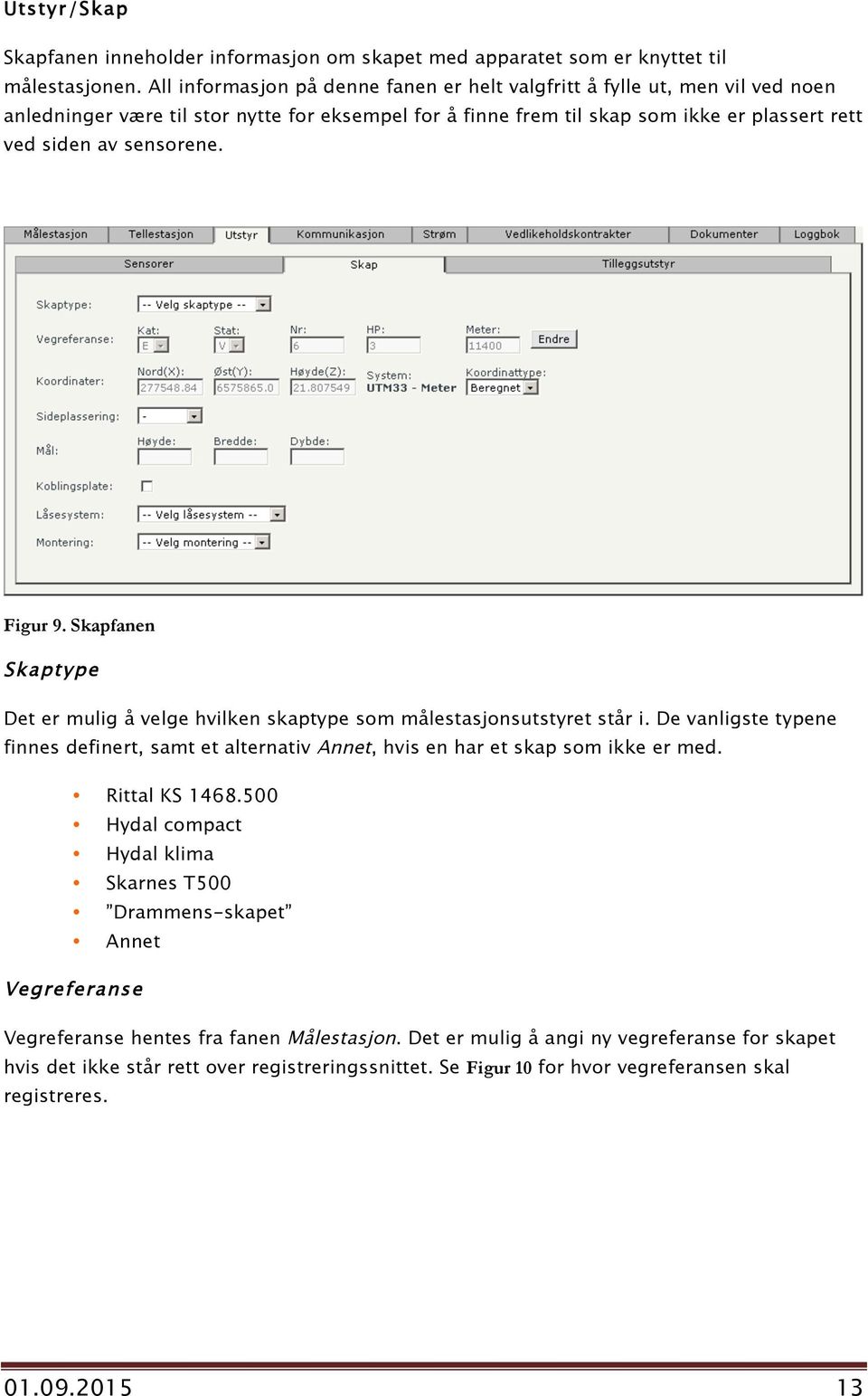 Figur 9. Skapfanen Skaptype Det er mulig å velge hvilken skaptype som målestasjonsutstyret står i. De vanligste typene finnes definert, samt et alternativ Annet, hvis en har et skap som ikke er med.