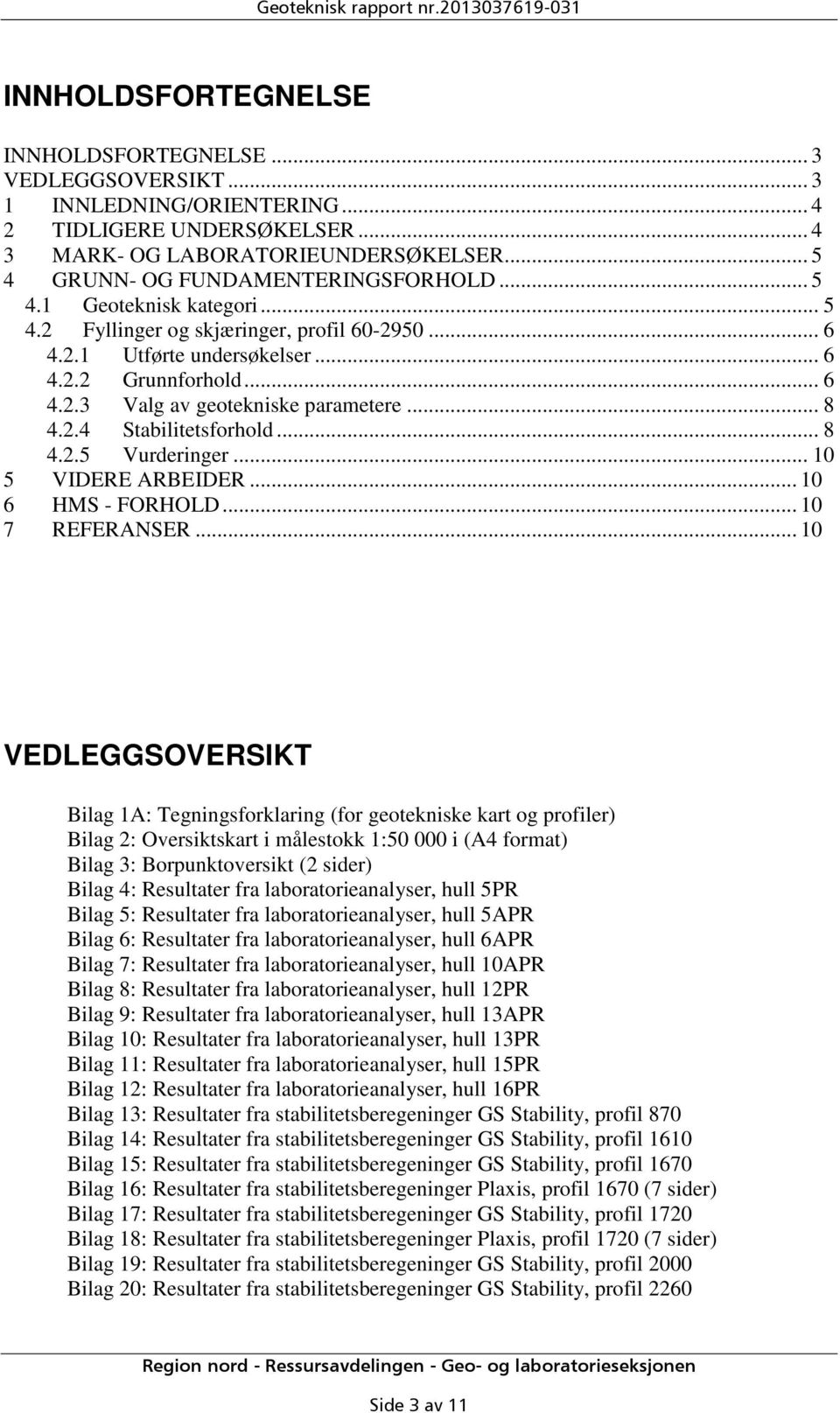 .. 8 4.2.4 Stabilitetsforhold... 8 4.2.5 Vurderinger... 10 5 VIDERE ARBEIDER... 10 6 HMS - FORHOLD... 10 7 REFERANSER.