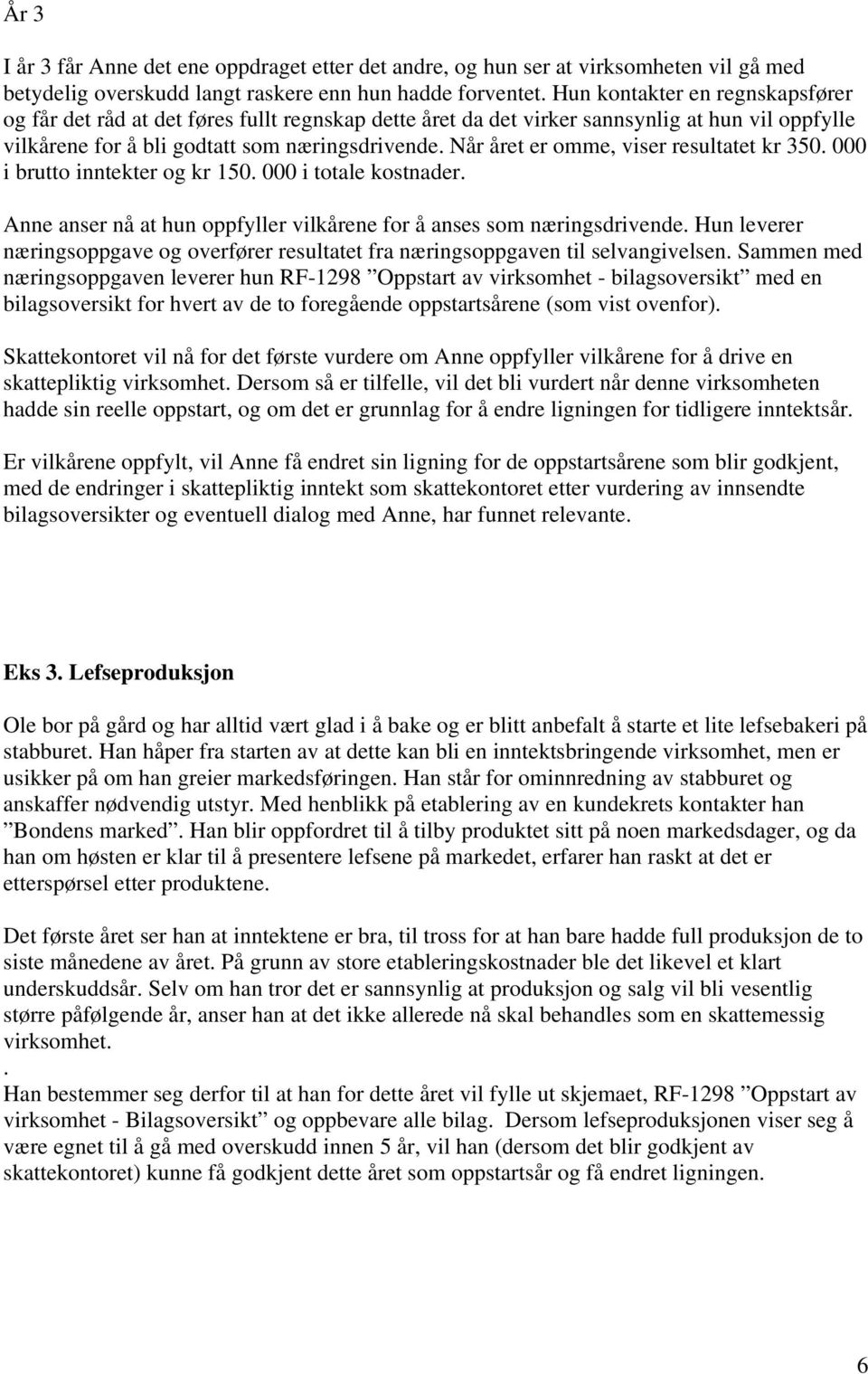 Når året er omme, viser resultatet kr 350. 000 i brutto inntekter og kr 150. 000 i totale kostnader. Anne anser nå at hun oppfyller vilkårene for å anses som næringsdrivende.