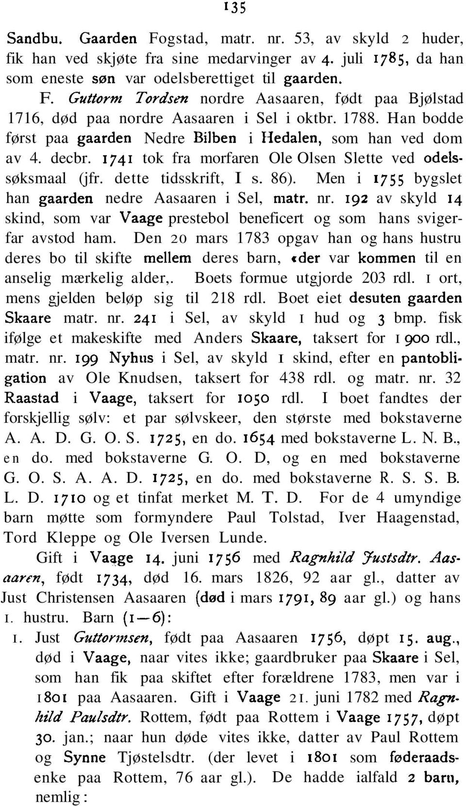 Men i 1755 bygslet han gaarden nedre Aasaaren i Sel, matr. nr. 192 av skyld 14 skind, som var Vaage prestebol beneficert og som hans svigerfar avstod ham.