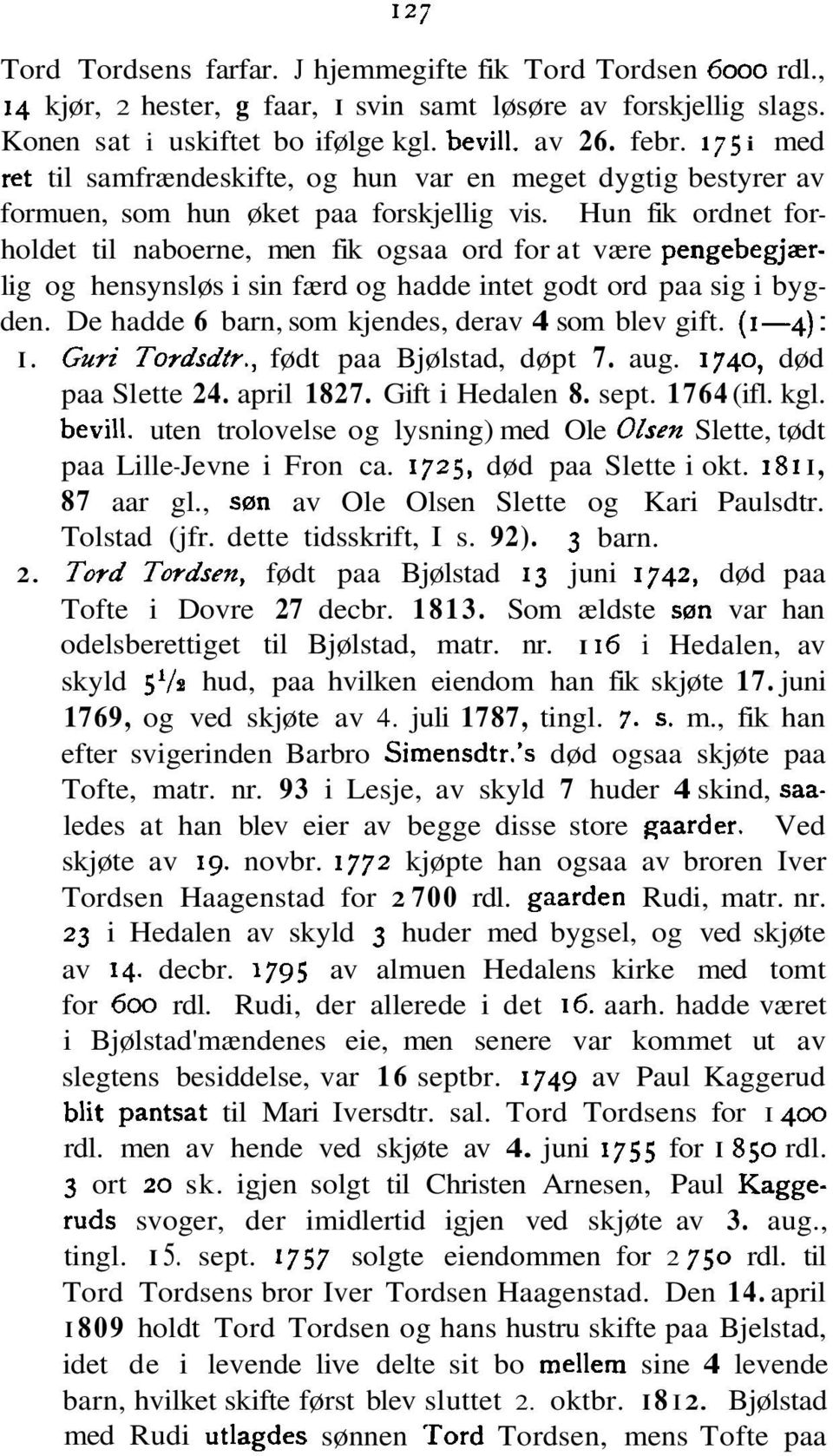 Hun fik ordnet forholdet til naboerne, men fik ogsaa ord for at være pengebegjærlig og hensynsløs i sin færd og hadde intet godt ord paa sig i bygden.