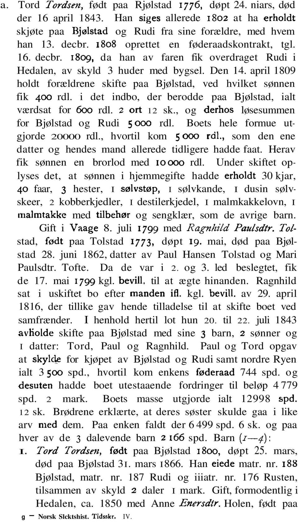 april 1809 holdt forældrene skifte paa Bjølstad, ved hvilket sønnen fik 400 rdl. i det indbo, der berodde paa Bjølstad, ialt værdsat for 600 rdl. 2 ort 12 sk.