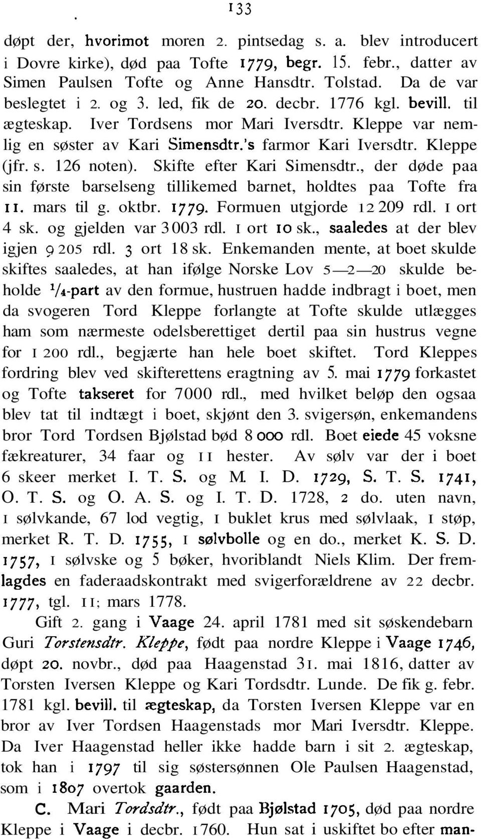 Skifte efter Kari Simensdtr., der døde paa sin første barselseng tillikemed barnet, holdtes paa Tofte fra 11. mars til g. oktbr. 1779. Formuen utgjorde 12 209 rdl. I ort 4 sk. og gjelden var 3003 rdl.