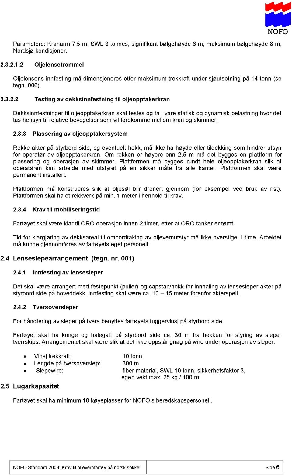 Dekksinnfestninger til oljeopptakerkran skal testes og ta i vare statisk og dynamisk belastning hvor det tas hensyn til relative bevegelser som vil forekomme mellom kran og skimmer. 2.3.