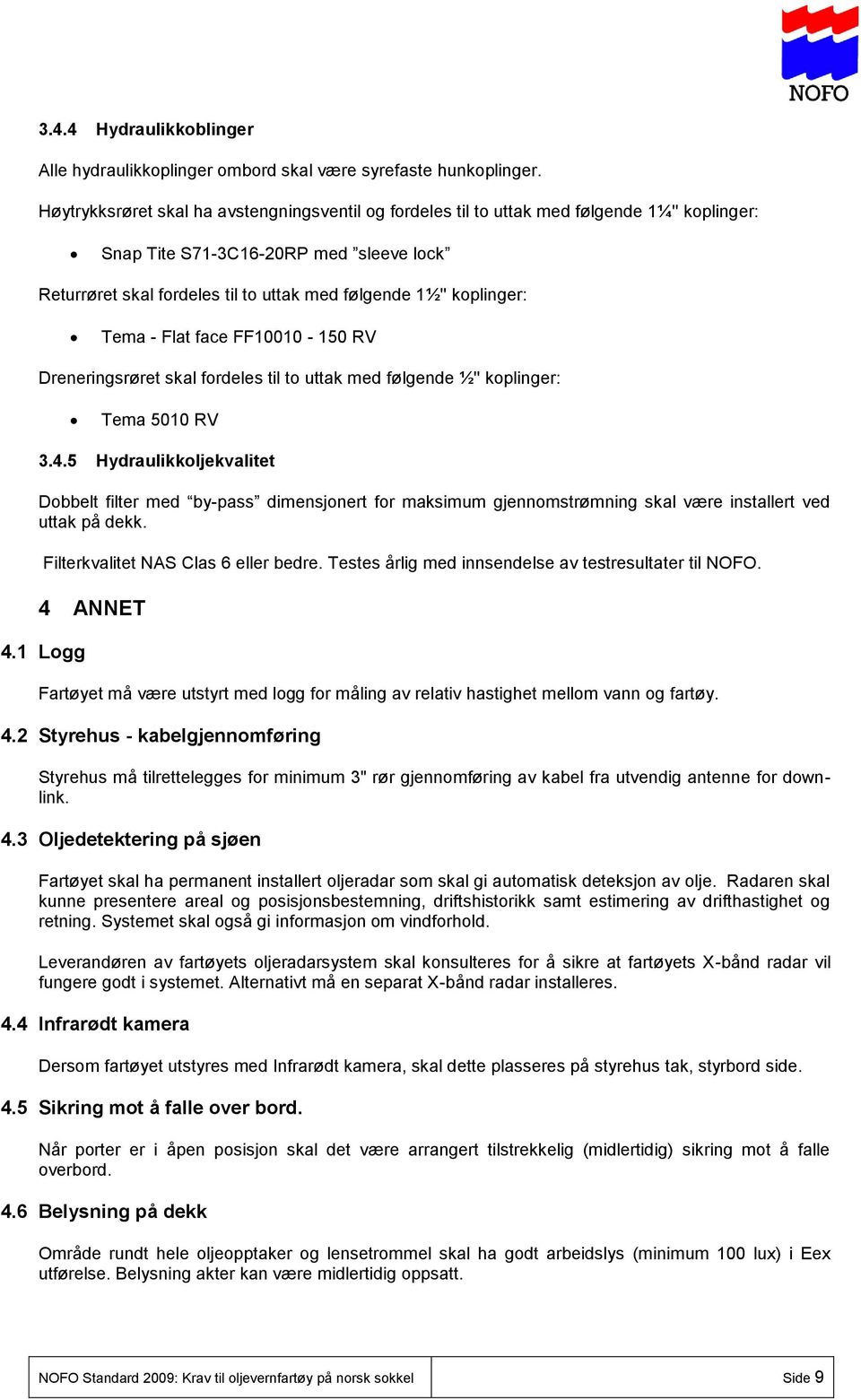 koplinger: Tema - Flat face FF10010-150 RV Dreneringsrøret skal fordeles til to uttak med følgende ½'' koplinger: Tema 5010 RV 3.4.