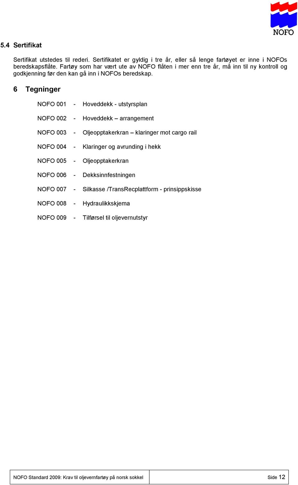 6 Tegninger NOFO 001 - Hoveddekk - utstyrsplan NOFO 002 - Hoveddekk arrangement NOFO 003 - Oljeopptakerkran klaringer mot cargo rail NOFO 004 - Klaringer og avrunding i hekk