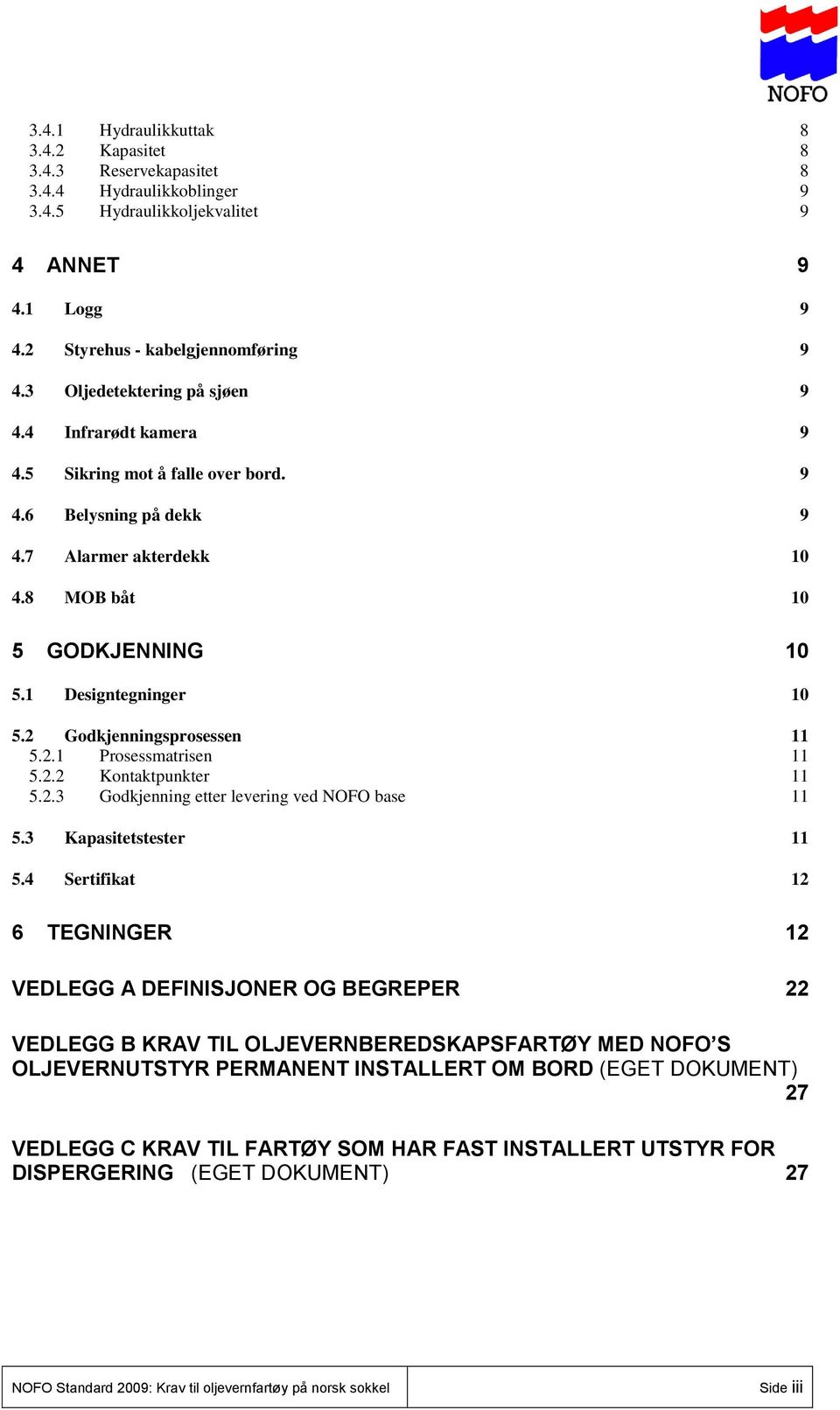 2 Godkjenningsprosessen 11 5.2.1 Prosessmatrisen 11 5.2.2 Kontaktpunkter 11 5.2.3 Godkjenning etter levering ved NOFO base 11 5.3 Kapasitetstester 11 5.