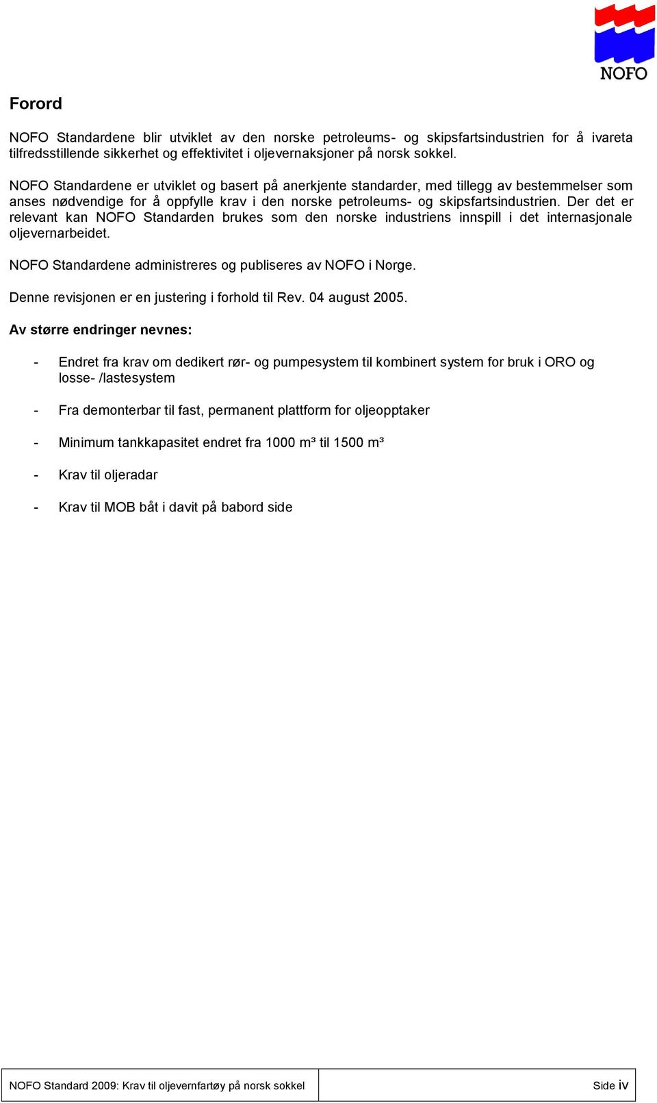 Der det er relevant kan NOFO Standarden brukes som den norske industriens innspill i det internasjonale oljevernarbeidet. NOFO Standardene administreres og publiseres av NOFO i Norge.