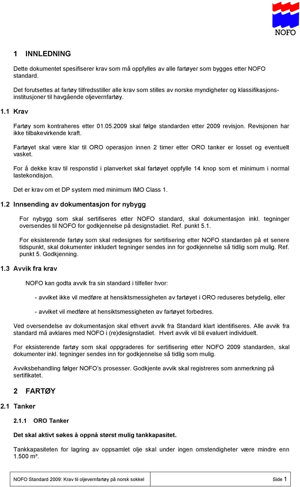 2009 skal følge standarden etter 2009 revisjon. Revisjonen har ikke tilbakevirkende kraft. Fartøyet skal være klar til ORO operasjon innen 2 timer etter ORO tanker er losset og eventuelt vasket.