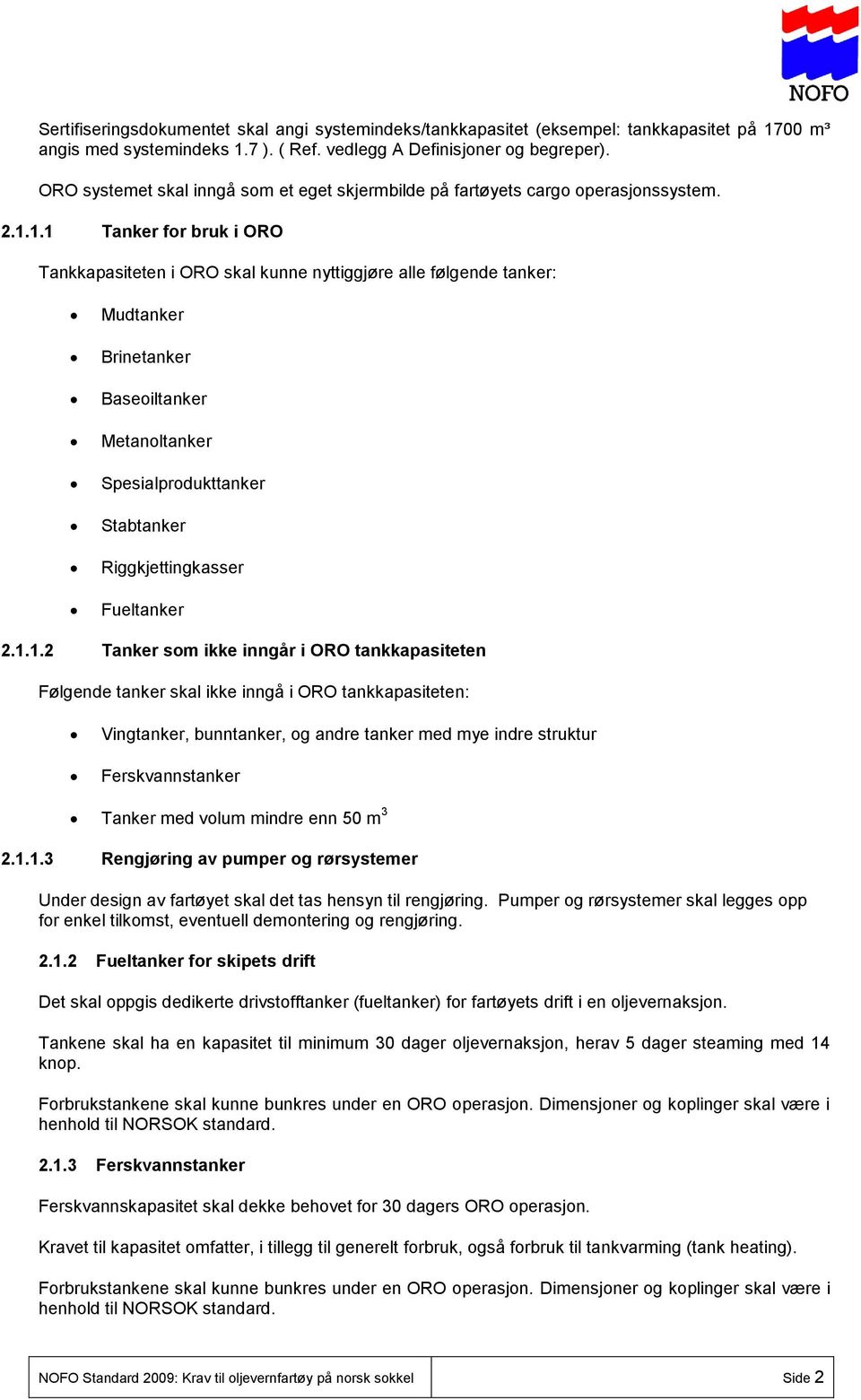 1.1 Tanker for bruk i ORO Tankkapasiteten i ORO skal kunne nyttiggjøre alle følgende tanker: Mudtanker Brinetanker Baseoiltanker Metanoltanker Spesialprodukttanker Stabtanker Riggkjettingkasser