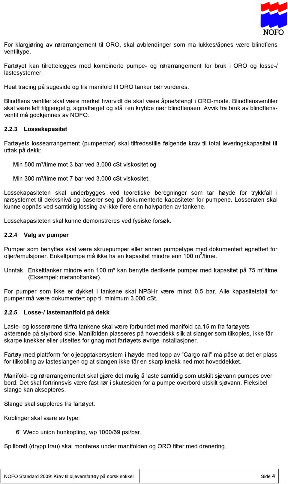 Blindflens ventiler skal være merket hvorvidt de skal være åpne/stengt i ORO-mode. Blindflensventiler skal være lett tilgjengelig, signalfarget og stå i en krybbe nær blindflensen.