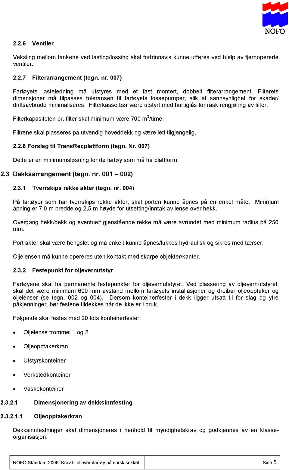 Filterets dimensjoner må tilpasses toleransen til fartøyets lossepumper, slik at sannsynlighet for skader/ driftsavbrudd minimaliseres.