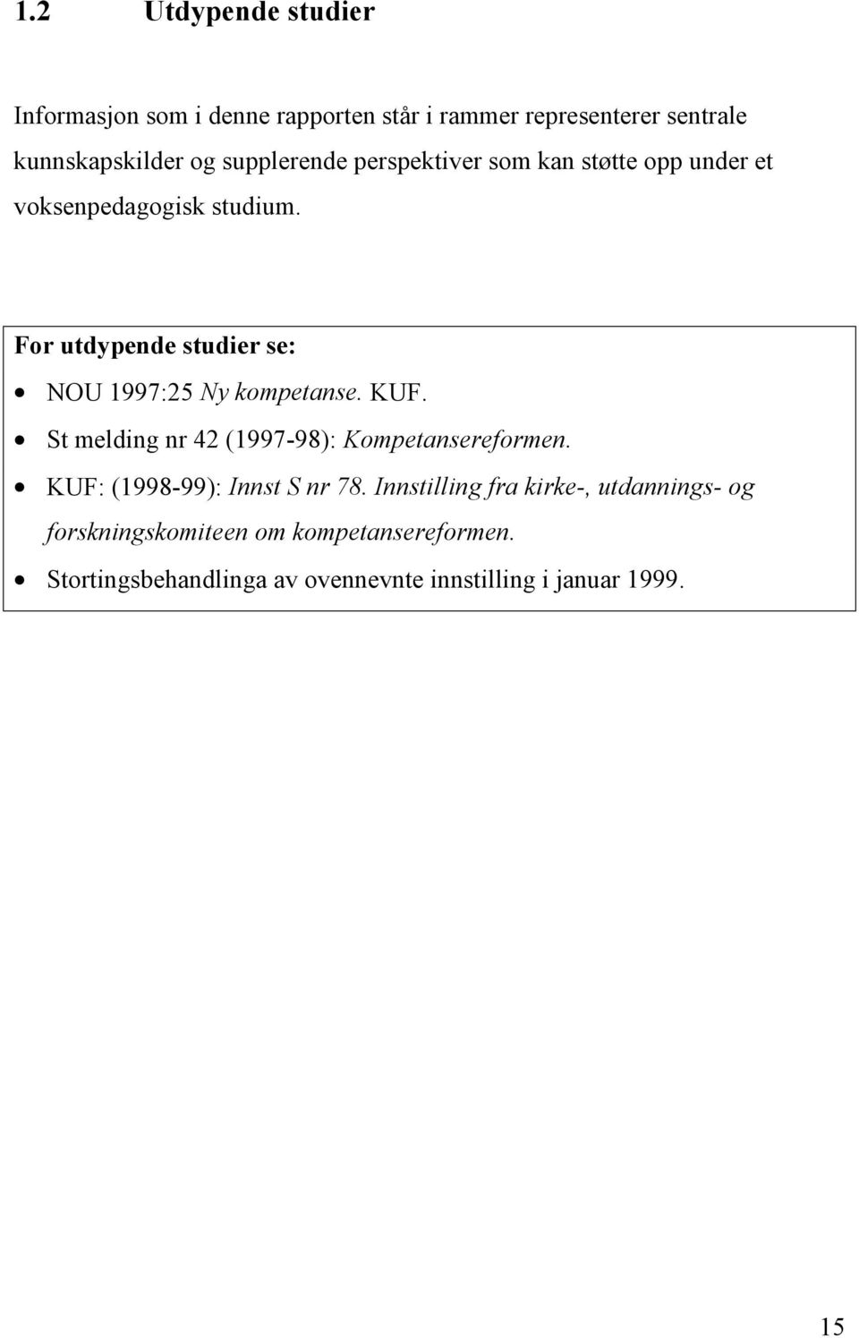 For utdypende studier se: NOU 1997:25 Ny kompetanse. KUF. St melding nr 42 (1997-98): Kompetansereformen.