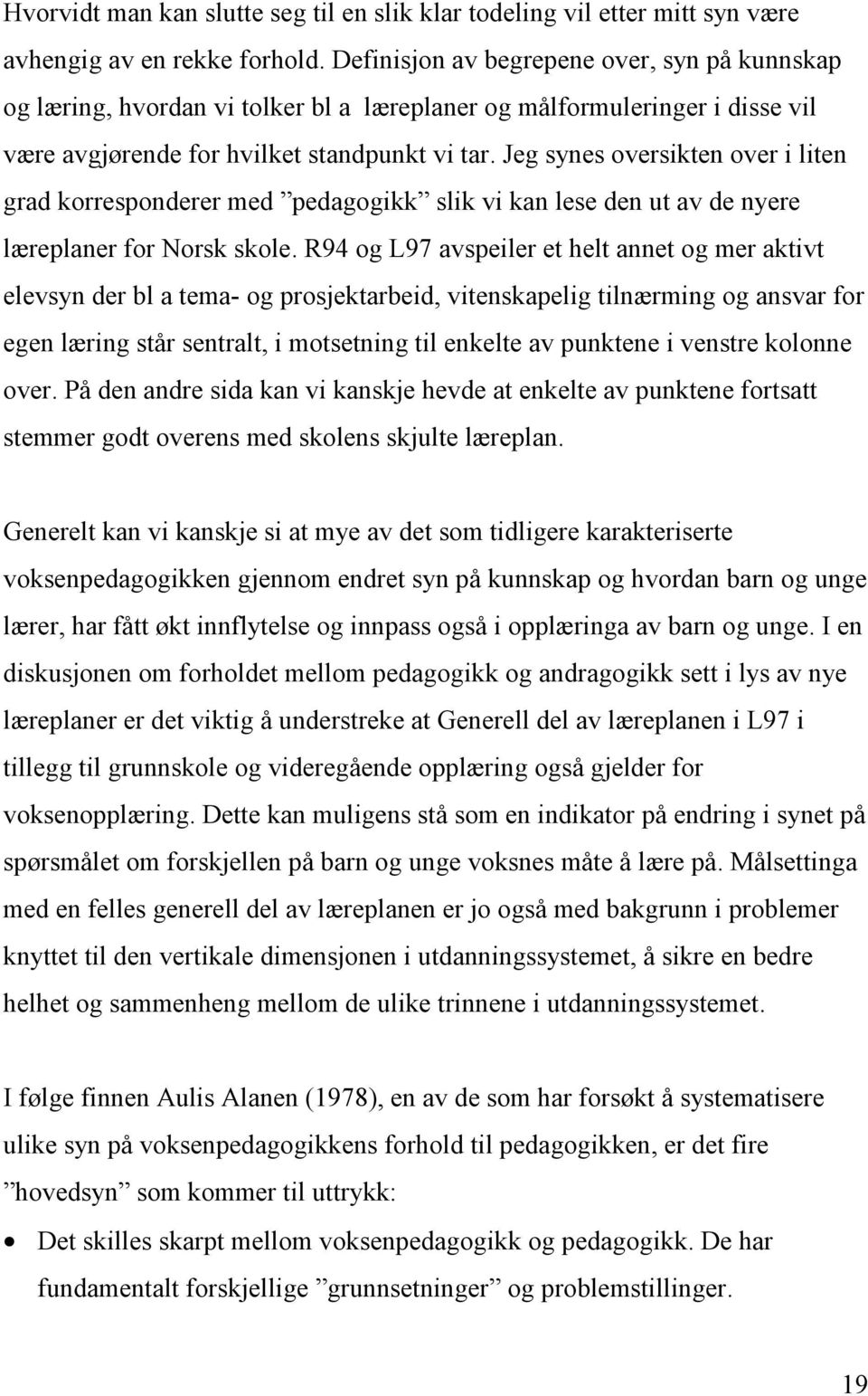 Jeg synes oversikten over i liten grad korresponderer med pedagogikk slik vi kan lese den ut av de nyere læreplaner for Norsk skole.