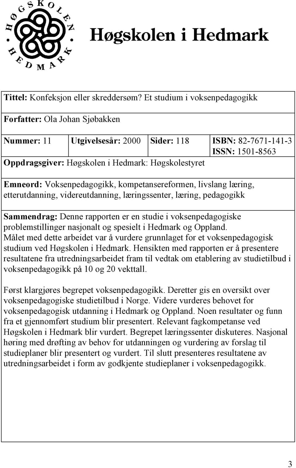 Voksenpedagogikk, kompetansereformen, livslang læring, etterutdanning, videreutdanning, læringssenter, læring, pedagogikk Sammendrag: Denne rapporten er en studie i voksenpedagogiske