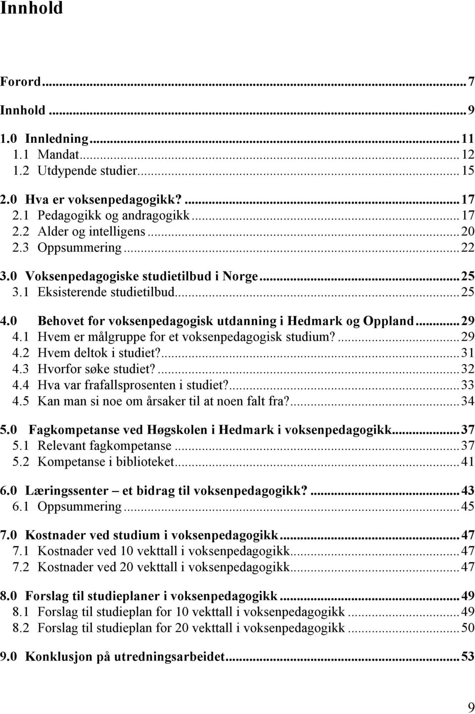 1 Hvem er målgruppe for et voksenpedagogisk studium?...29 4.2 Hvem deltok i studiet?...31 4.3 Hvorfor søke studiet?...32 4.4 Hva var frafallsprosenten i studiet?...33 4.