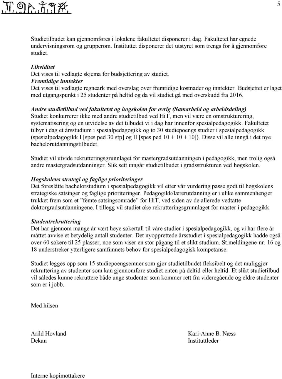 Budsjettet er laget med utgangspunkt i 25 studenter på heltid og da vil studiet gå med overskudd fra 2016.