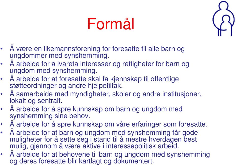 Å arbeide for å spre kunnskap om barn og ungdom med synshemming sine behov. Å arbeide for å spre kunnskap om våre erfaringer som foresatte.