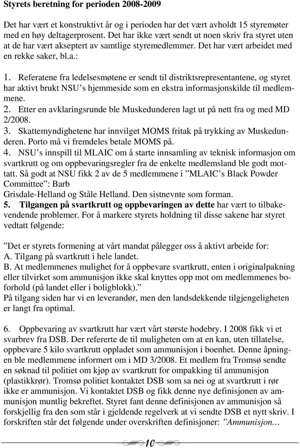 Referatene fra ledelsesmøtene er sendt til distriktsrepresentantene, og styret har aktivt brukt NSU s hjemmeside som en ekstra informasjonskilde til medlemmene. 2.