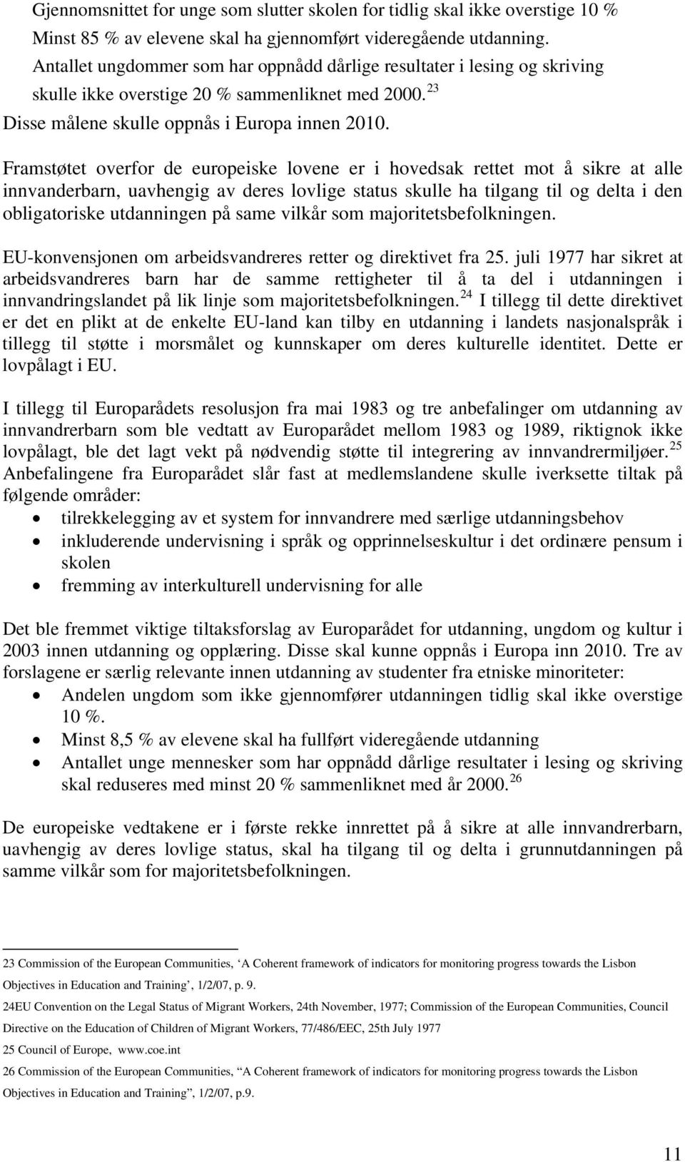 Framstøtet overfor de europeiske lovene er i hovedsak rettet mot å sikre at alle innvanderbarn, uavhengig av deres lovlige status skulle ha tilgang til og delta i den obligatoriske utdanningen på