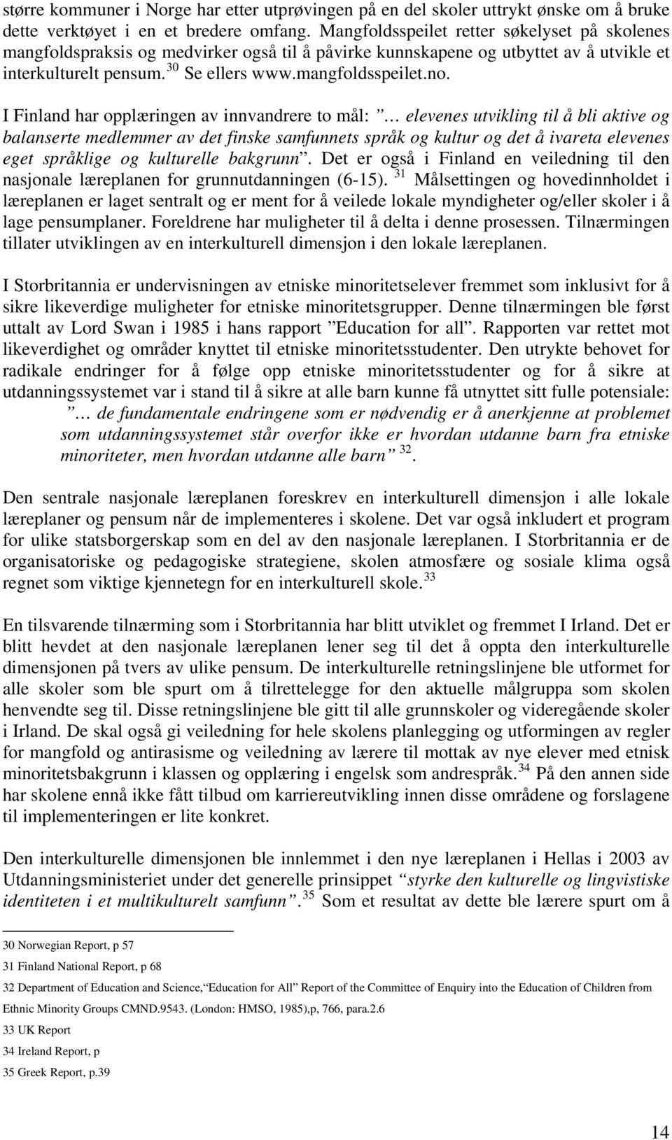 I Finland har opplæringen av innvandrere to mål: elevenes utvikling til å bli aktive og balanserte medlemmer av det finske samfunnets språk og kultur og det å ivareta elevenes eget språklige og