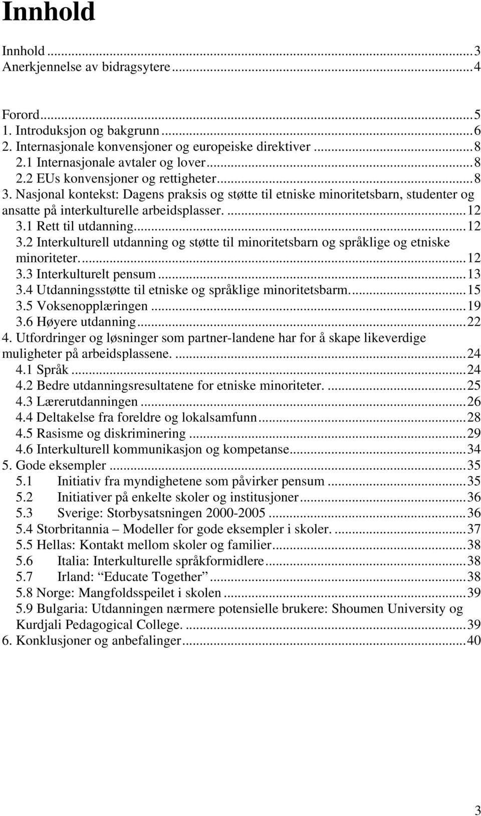 1 Rett til utdanning...12 3.2 Interkulturell utdanning og støtte til minoritetsbarn og språklige og etniske minoriteter...12 3.3 Interkulturelt pensum...13 3.