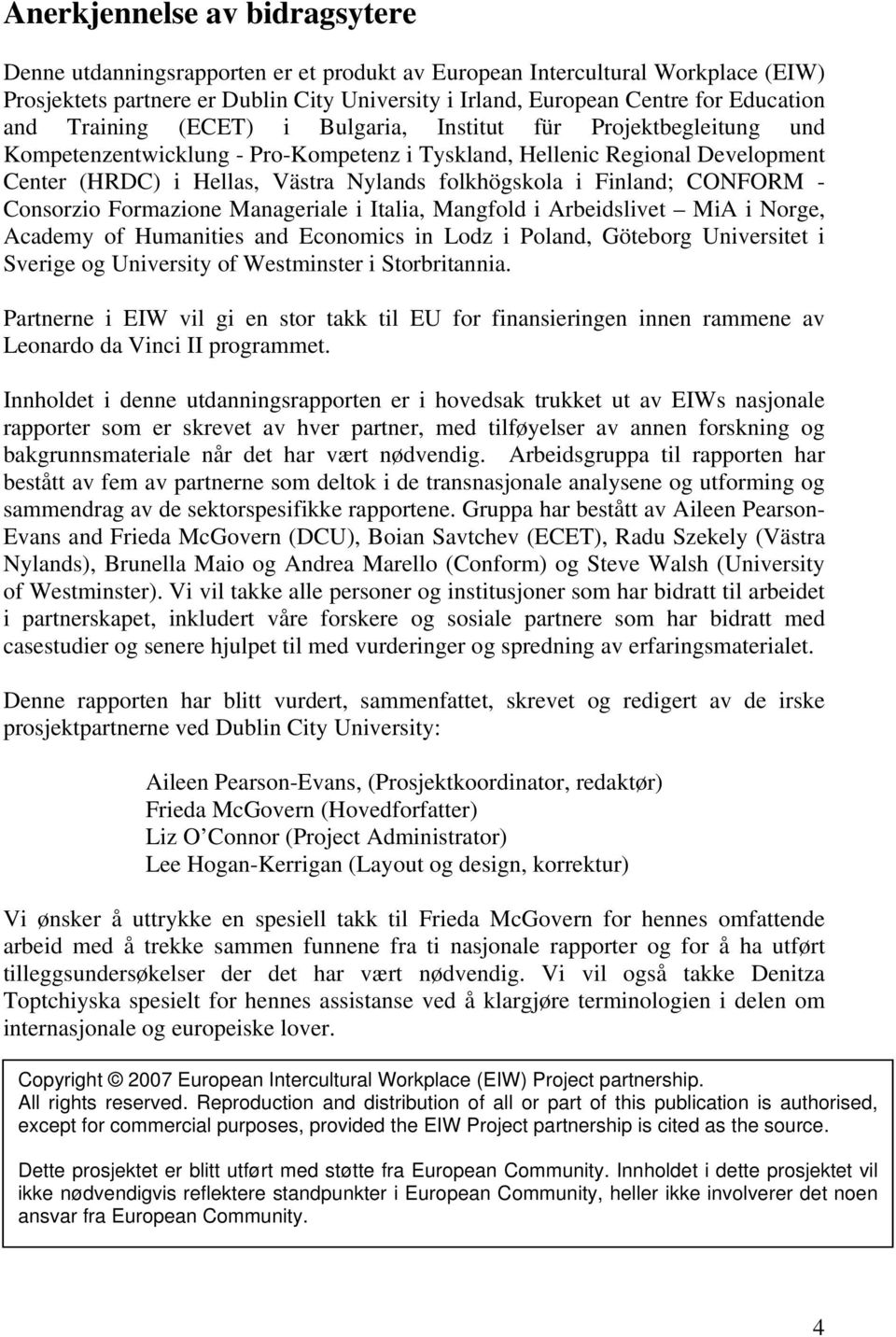 Finland; CONFORM - Consorzio Formazione Manageriale i Italia, Mangfold i Arbeidslivet MiA i Norge, Academy of Humanities and Economics in Lodz i Poland, Göteborg Universitet i Sverige og University