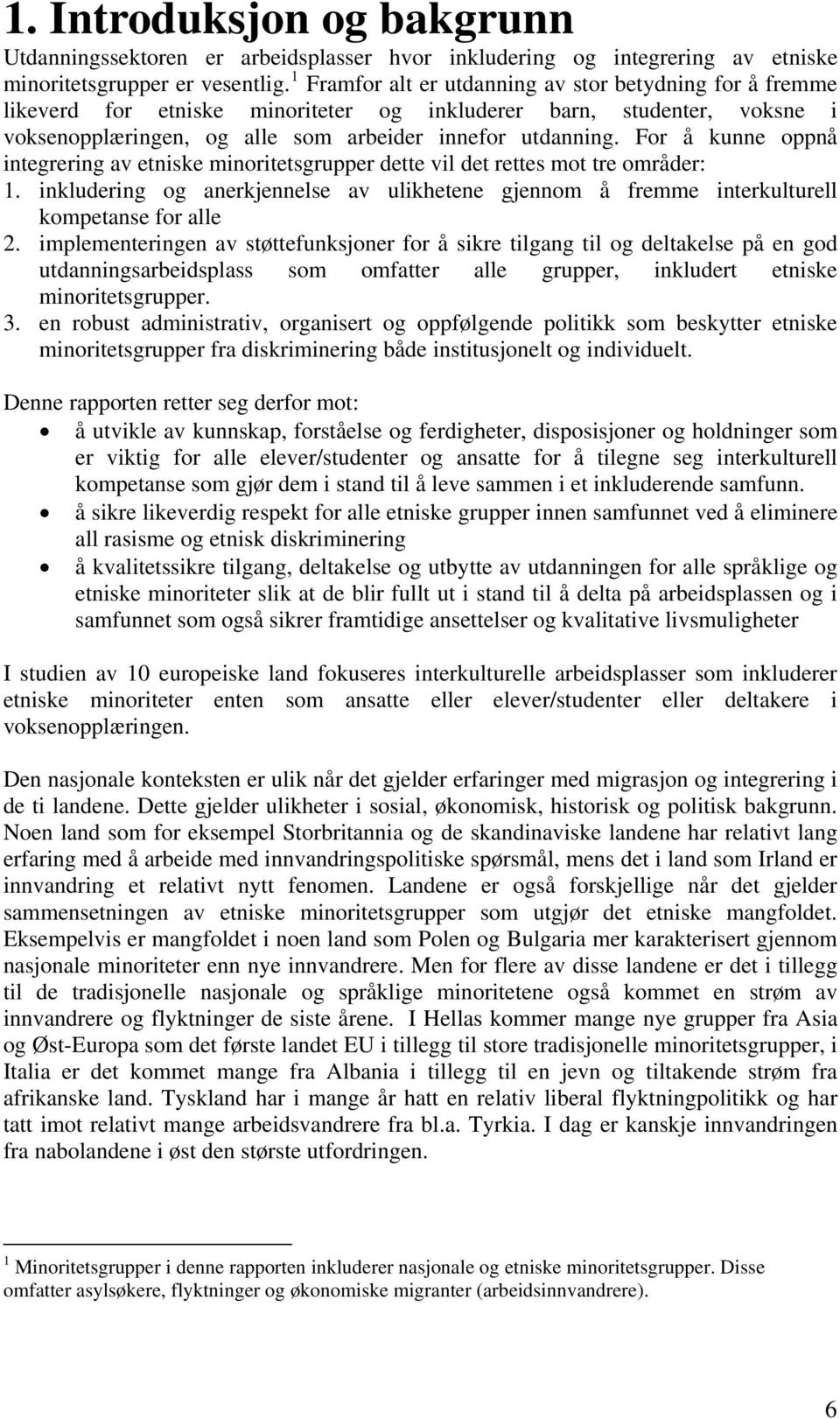 For å kunne oppnå integrering av etniske minoritetsgrupper dette vil det rettes mot tre områder: 1. inkludering og anerkjennelse av ulikhetene gjennom å fremme interkulturell kompetanse for alle 2.