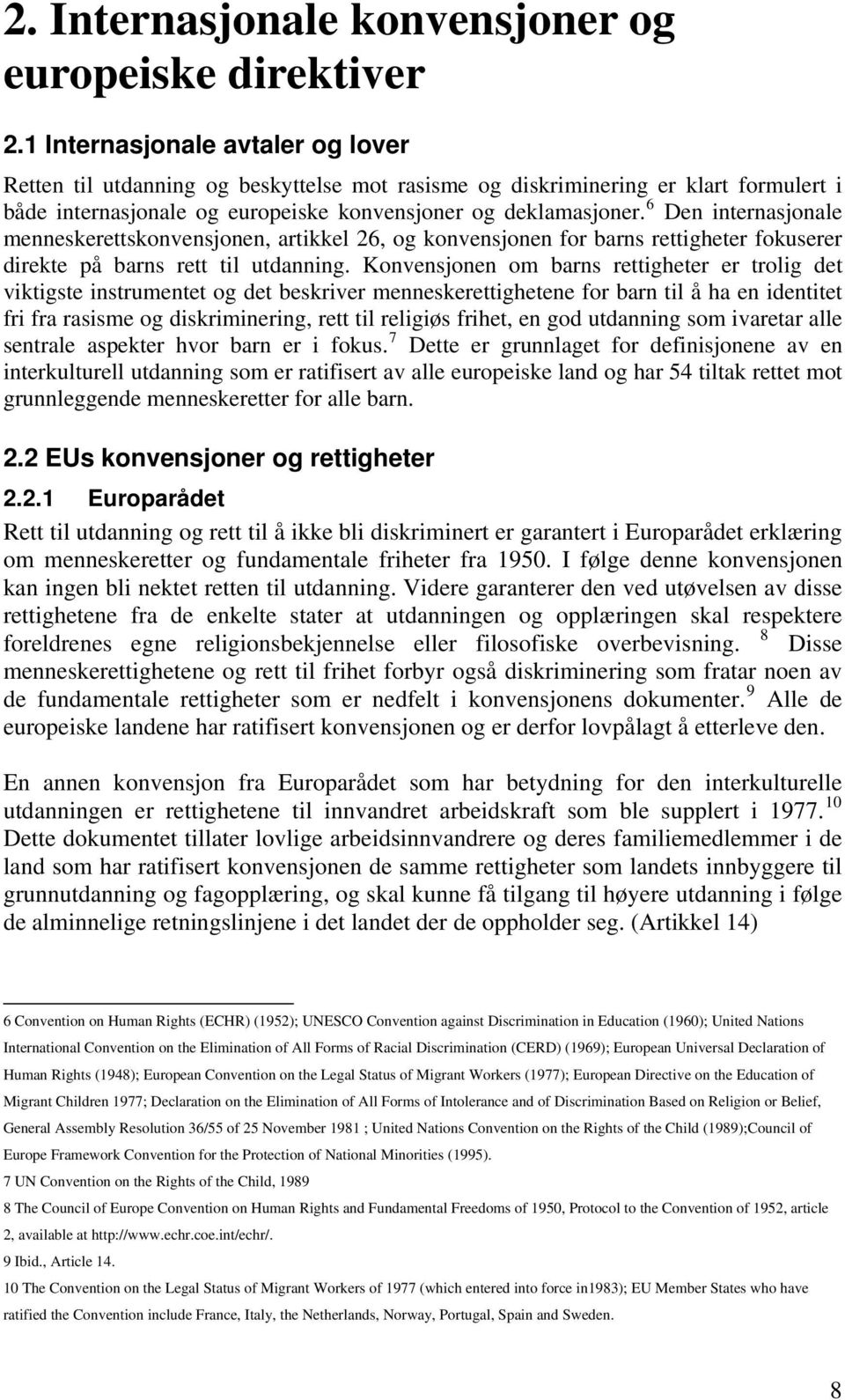 6 Den internasjonale menneskerettskonvensjonen, artikkel 26, og konvensjonen for barns rettigheter fokuserer direkte på barns rett til utdanning.