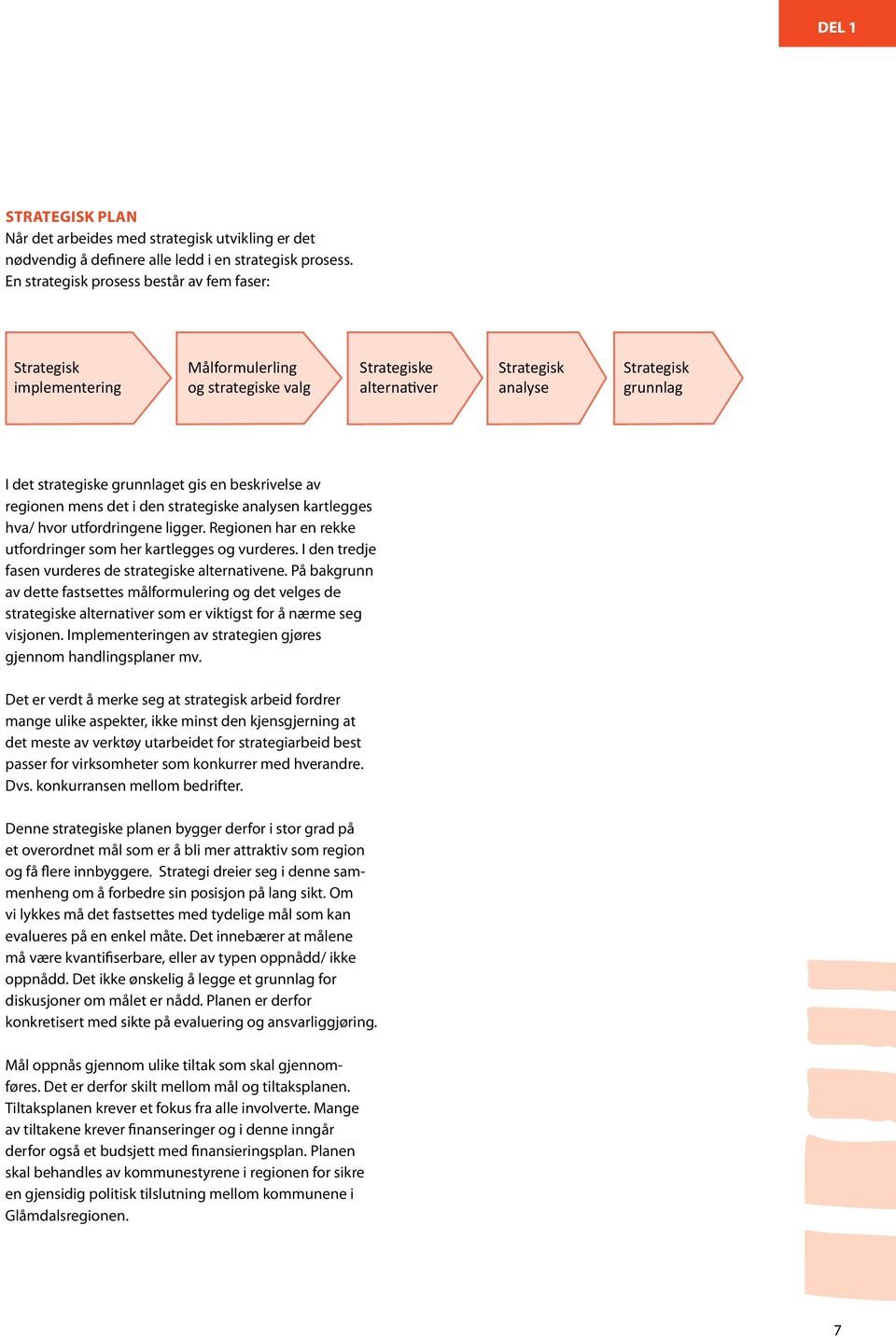 gis en beskrivelse av regionen mens det i den strategiske analysen kartlegges hva/ hvor utfordringene ligger. Regionen har en rekke utfordringer som her kartlegges og vurderes.