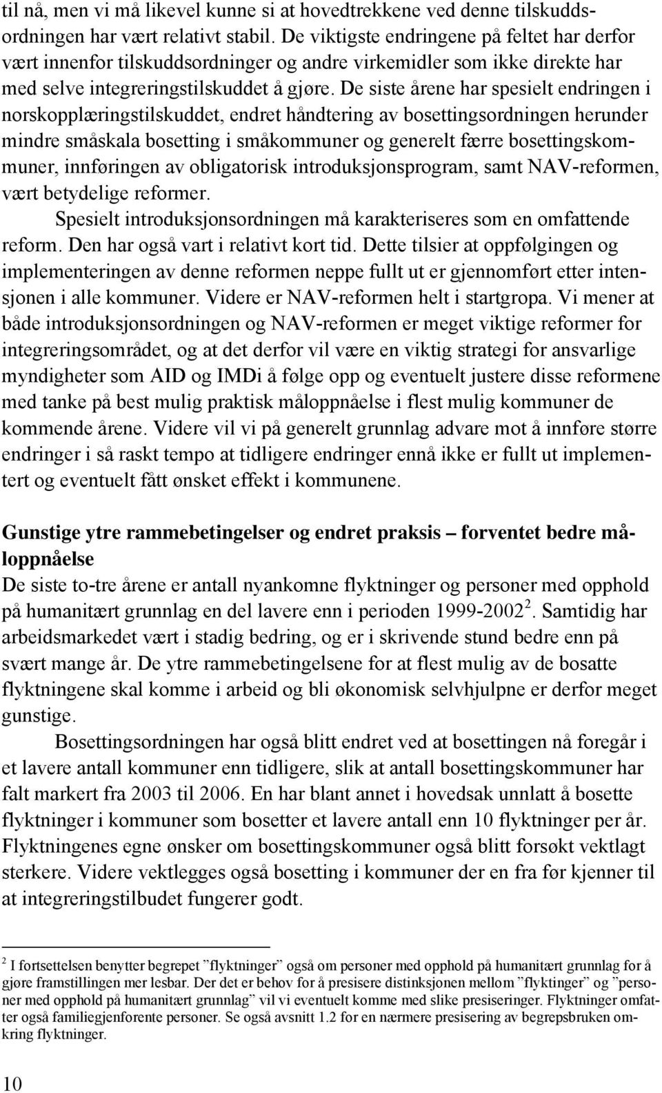 De siste årene har spesielt endringen i norskopplæringstilskuddet, endret håndtering av bosettingsordningen herunder mindre småskala bosetting i småkommuner og generelt færre bosettingskommuner,