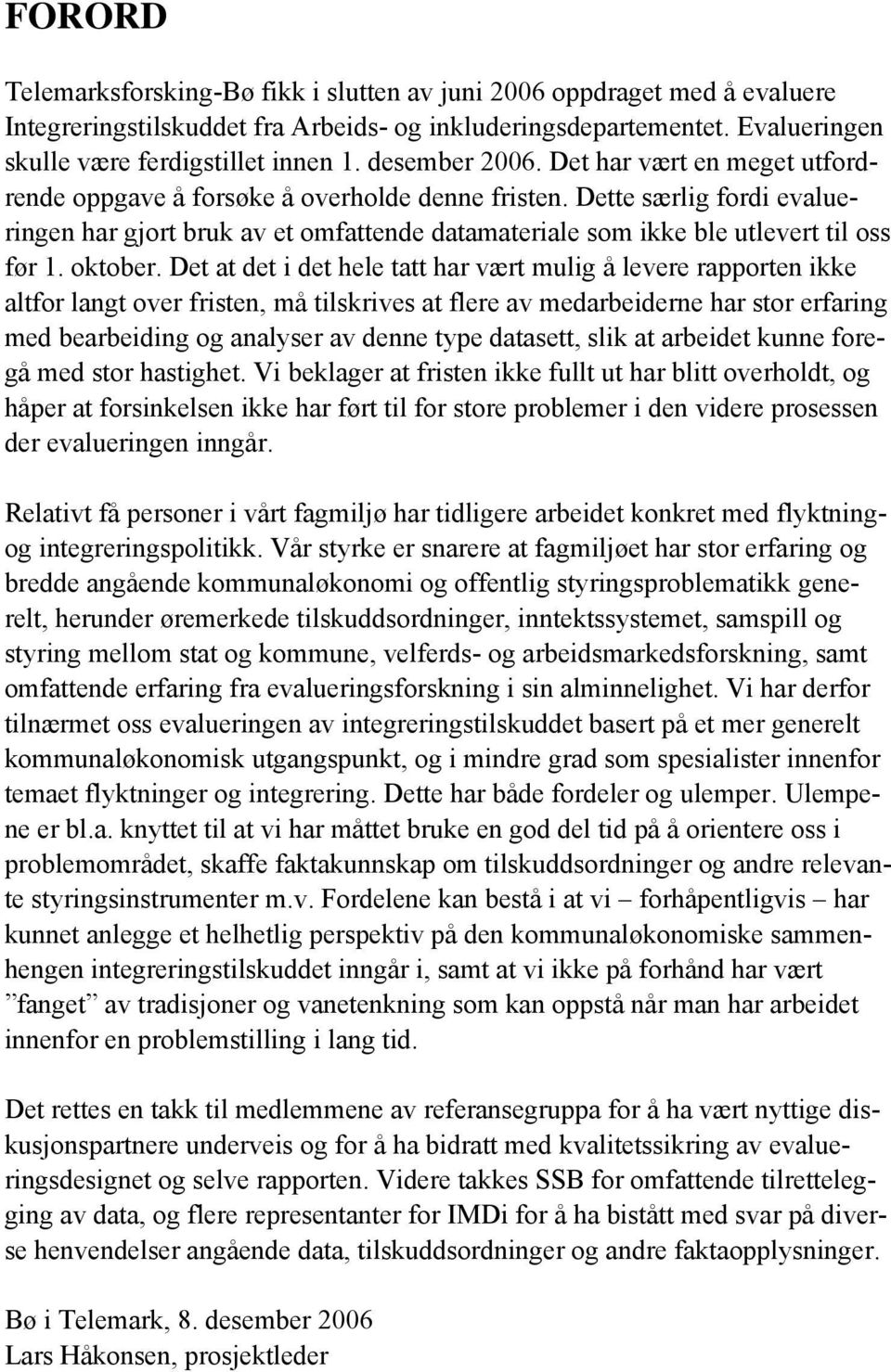 Dette særlig fordi evalueringen har gjort bruk av et omfattende datamateriale som ikke ble utlevert til oss før 1. oktober.