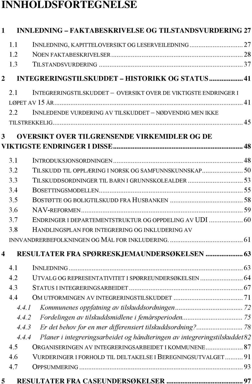 .. 45 3 OVERSIKT OVER TILGRENSENDE VIRKEMIDLER OG DE VIKTIGSTE ENDRINGER I DISSE... 48 3.1 INTRODUKSJONSORDNINGEN... 48 3.2 TILSKUDD TIL OPPLÆRING I NORSK OG SAMFUNNSKUNNSKAP... 50 3.