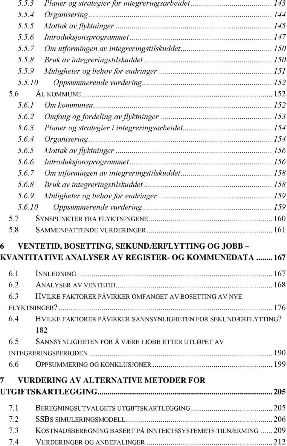 .. 153 5.6.3 Planer og strategier i integreringsarbeidet... 154 5.6.4 Organisering... 154 5.6.5 Mottak av flyktninger... 156 5.6.6 Introduksjonsprogrammet... 156 5.6.7 Om utformingen av integreringstilskuddet.