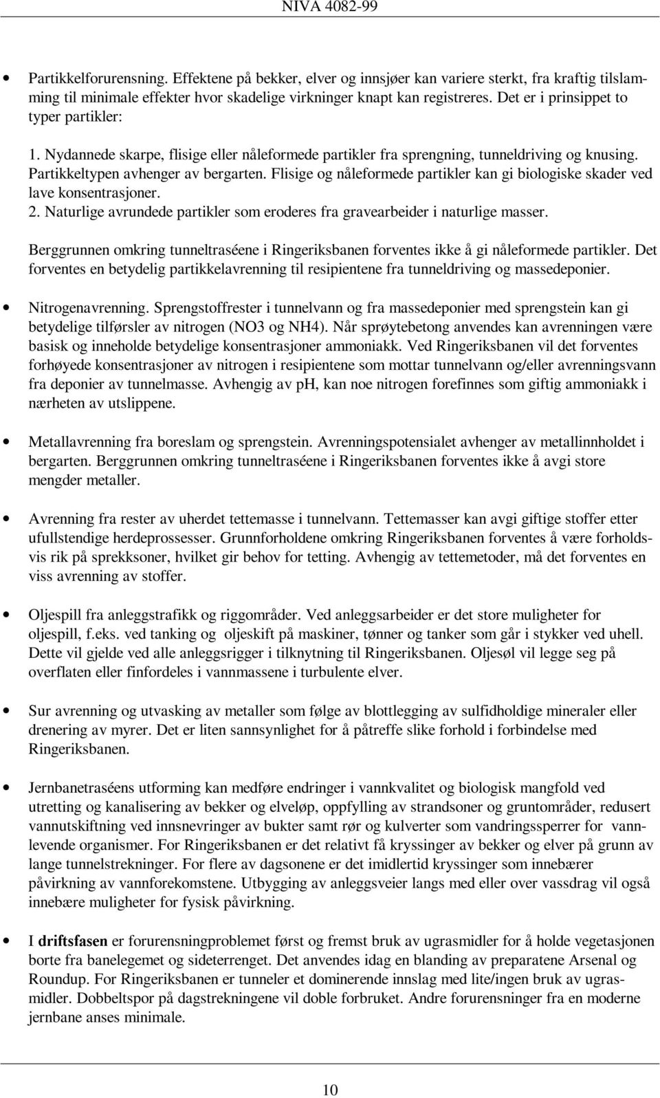 Flisige og nåleformede partikler kan gi biologiske skader ved lave konsentrasjoner.. Naturlige avrundede partikler som eroderes fra gravearbeider i naturlige masser.