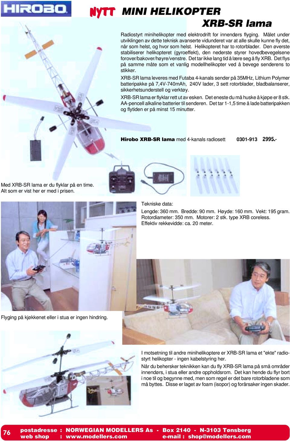 Den øverste stabiliserer helikopteret (gyroeffekt), den nederste styrer hovedbevegelsene forover/bakover/høyre/venstre. Det tar ikke lang tid å lære seg å fly XRB.