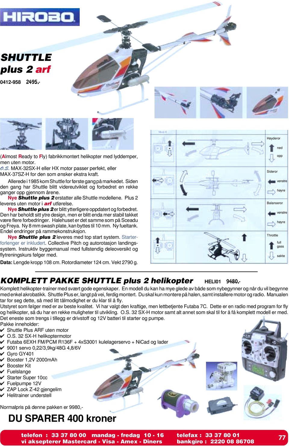 Nye Shuttle plus 2 erstatter alle Shuttle modellene. Plus 2 leveres uten motor i arf utførelse. Nye Shuttle plus 2 er blitt ytterligere oppdatert og forbedret.