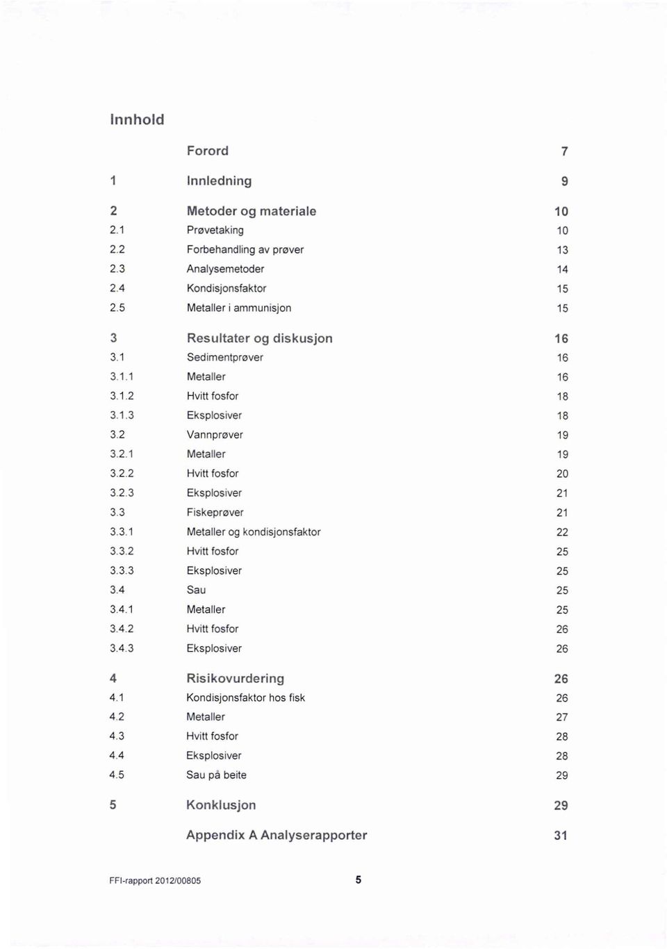 2.3 Eksplosiver 21 3.3 Fiskeprøver 21 3.3.1 Metaller og kondisjonsfaktor 22 3.3.2 Hvitt fosfor 25 3.3.3 Eksplosiver 25 3.4 Sau 25 3.4.1 Metaller 25 3.4.2 Hvitt fosfor 26 3.4.3 Eksplosiver 26 4 Risikovurdering 26 4.