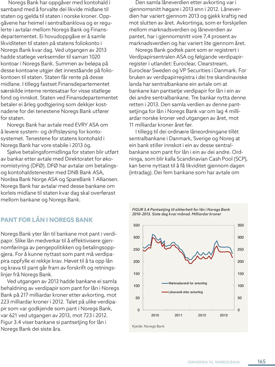 Ei hovudoppgåve er å samle likviditeten til staten på statens foliokonto i Noregs Bank kvar dag. Ved utgangen av 213 hadde statlege verksemder til saman 12 kontoar i Noregs Bank.