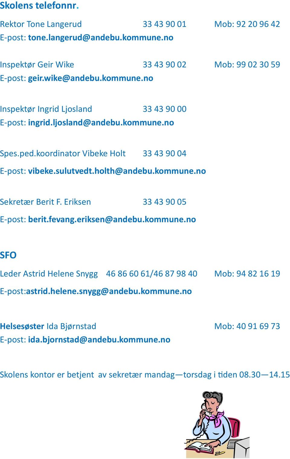 holth@andebu.kommune.no Sekretær Berit F. Eriksen 33 43 90 05 E-post: berit.fevang.eriksen@andebu.kommune.no SFO Leder Astrid Helene Snygg 46 86 60 61/46 87 98 40 Mob: 94 82 16 19 E-post:astrid.