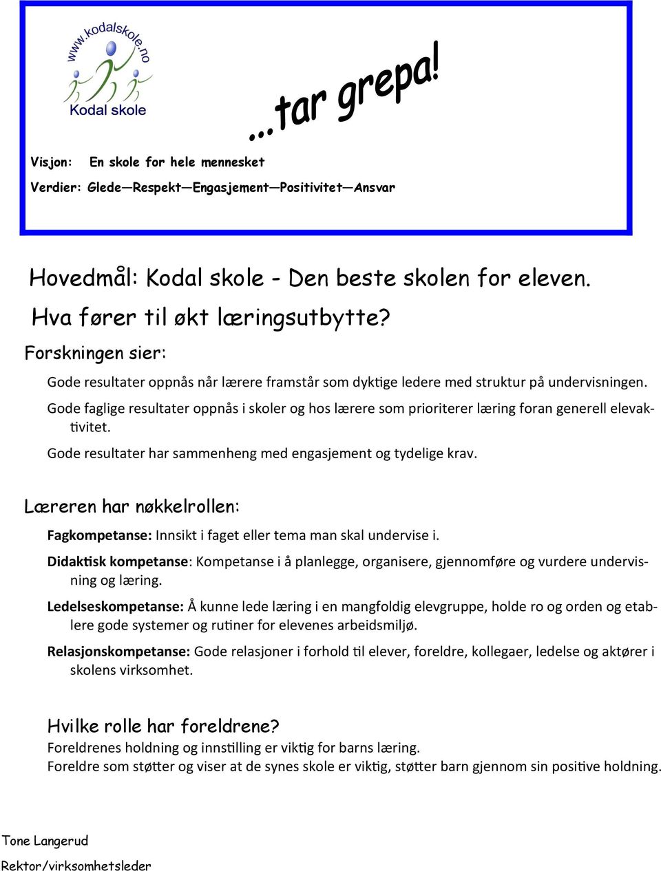 Gode faglige resultater oppnås i skoler og hos lærere som prioriterer læring foran generell elevaktivitet. Gode resultater har sammenheng med engasjement og tydelige krav.