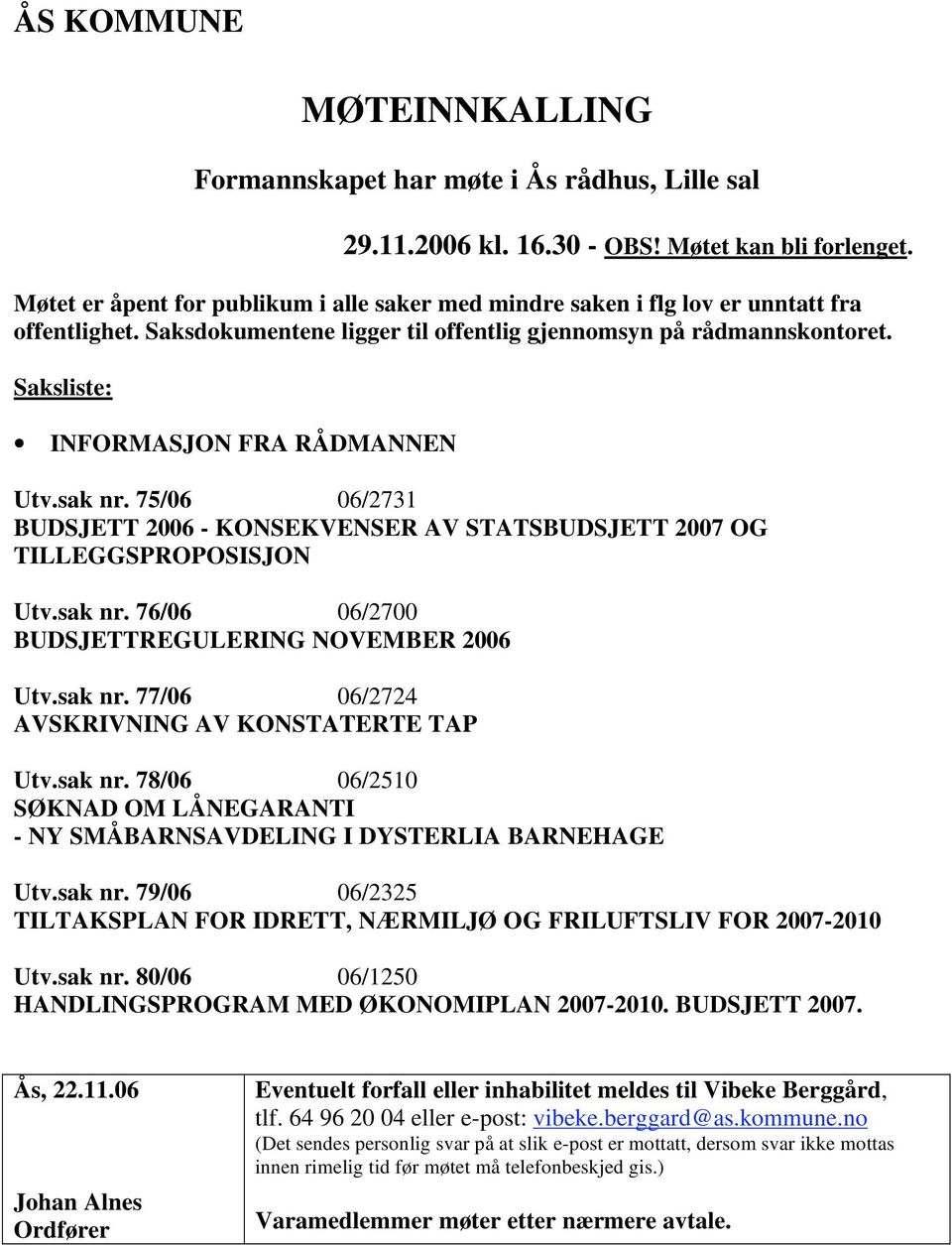 Saksliste: INFORMASJON FRA RÅDMANNEN Utv.sak nr. 75/06 06/2731 BUDSJETT 2006 - KONSEKVENSER AV STATSBUDSJETT 2007 OG TILLEGGSPROPOSISJON Utv.sak nr. 76/06 06/2700 BUDSJETTREGULERING NOVEMBER 2006 Utv.