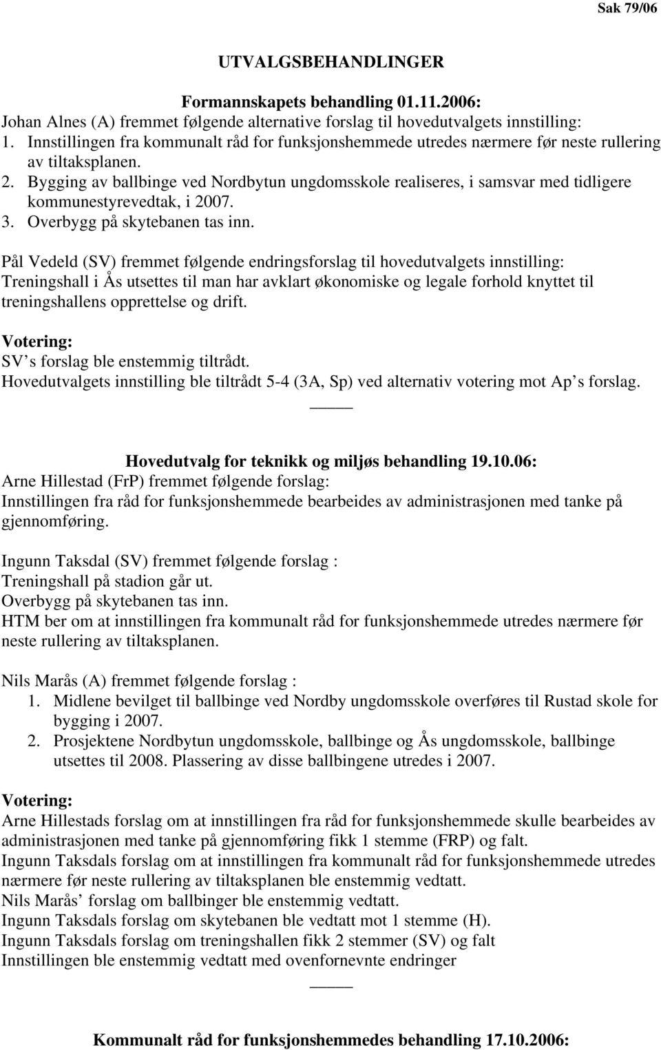 Bygging av ballbinge ved Nordbytun ungdomsskole realiseres, i samsvar med tidligere kommunestyrevedtak, i 2007. 3. Overbygg på skytebanen tas inn.