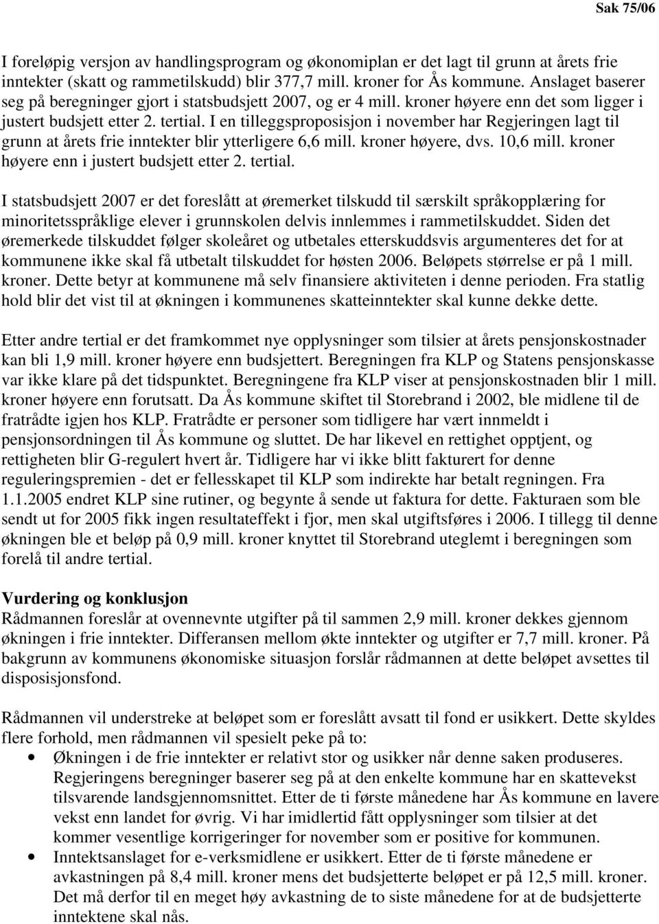 I en tilleggsproposisjon i november har Regjeringen lagt til grunn at årets frie inntekter blir ytterligere 6,6 mill. kroner høyere, dvs. 10,6 mill. kroner høyere enn i justert budsjett etter 2.