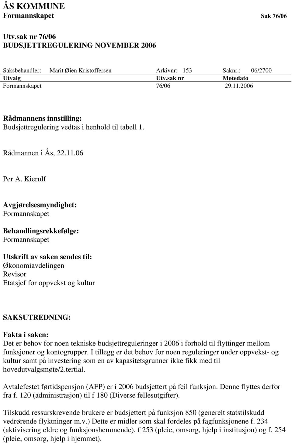 Kierulf Avgjørelsesmyndighet: Formannskapet Behandlingsrekkefølge: Formannskapet Utskrift av saken sendes til: Økonomiavdelingen Revisor Etatsjef for oppvekst og kultur SAKSUTREDNING: Fakta i saken: